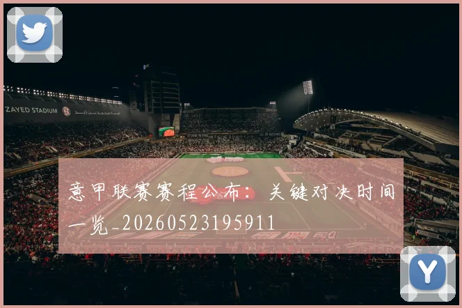 意甲联赛赛程公布:关键对决时间一览_20260523195911