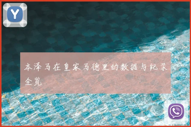 本泽马在皇家马德里的数据与纪录全览