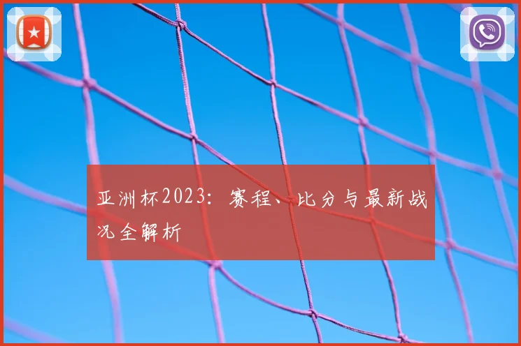亚洲杯2023:赛程、比分与最新战况全解析