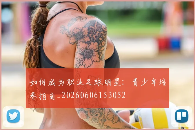 如何成为职业足球明星：青少年培养指南_20260606153052