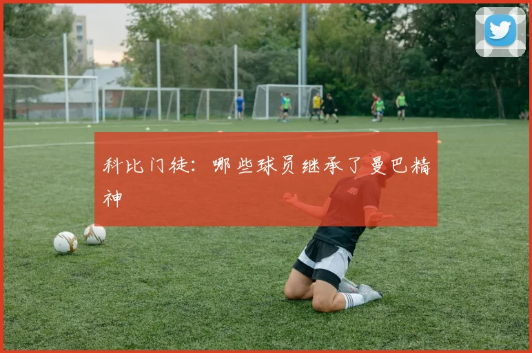 科比门徒:哪些球员继承了曼巴精神