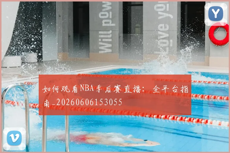 如何观看NBA季后赛直播:全平台指南_20260606153055