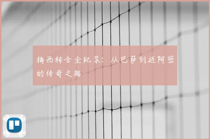 梅西转会全纪录：从巴萨到迈阿密的传奇之路