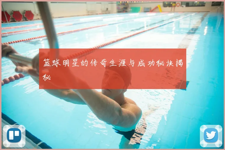 篮球明星的传奇生涯与成功秘诀揭秘