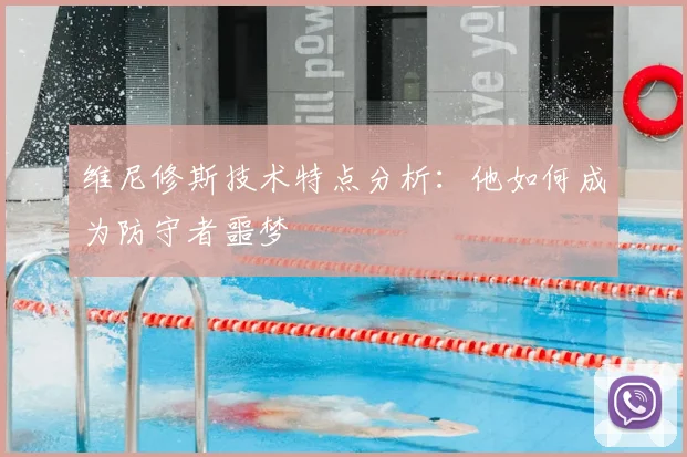 维尼修斯技术特点分析:他如何成为防守者噩梦
