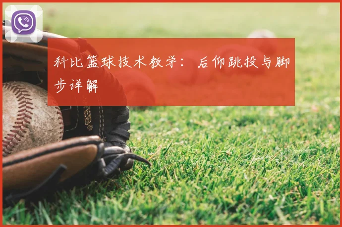 科比篮球技术教学:后仰跳投与脚步详解